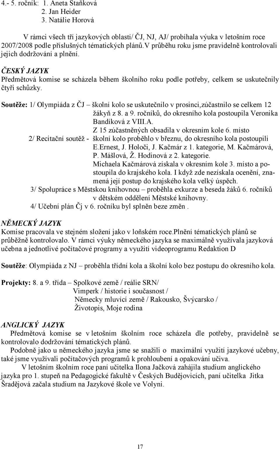 Soutěže: 1/ Olympiáda z ČJ školní kolo se uskutečnilo v prosinci,zúčastnilo se celkem 12 žákyň z 8. a 9. ročníků, do okresního kola postoupila Veronika Bandíková z VIII.A.