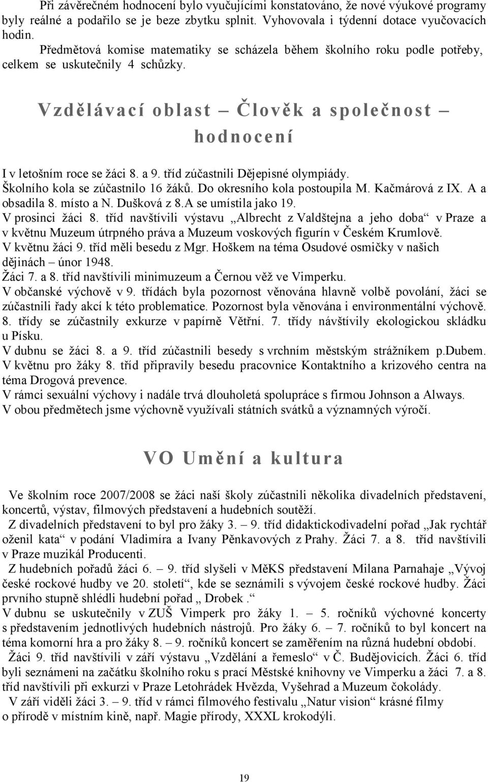 tříd zúčastnili Dějepisné olympiády. Školního kola se zúčastnilo 16 žáků. Do okresního kola postoupila M. Kačmárová z IX. A a obsadila 8. místo a N. Dušková z 8.A se umístila jako 19.