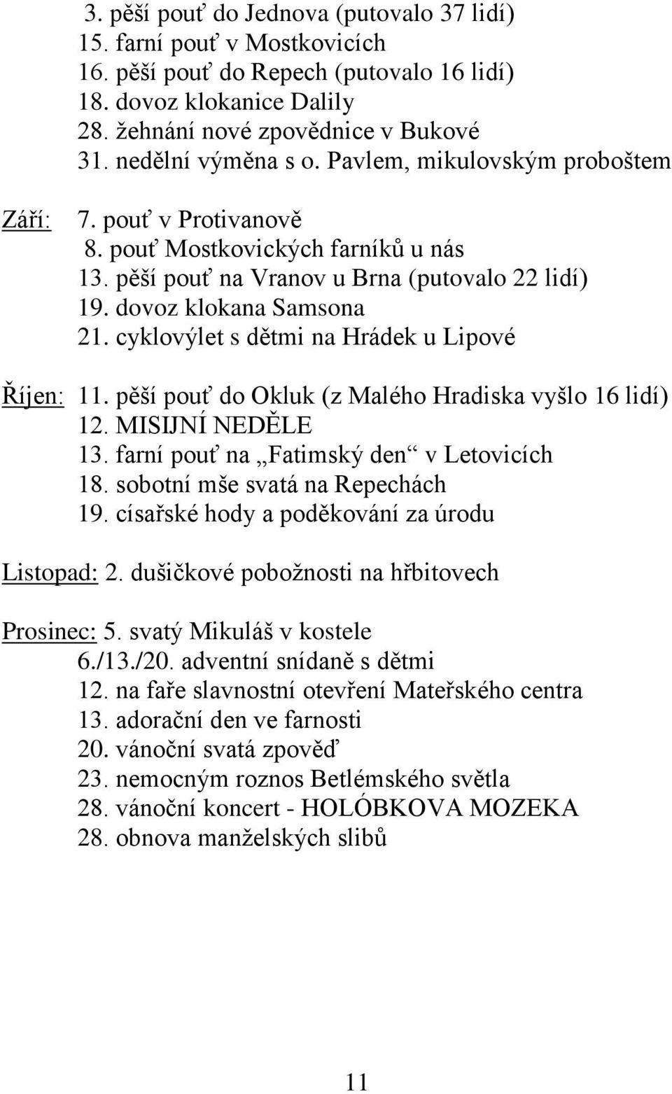 cyklovýlet s dětmi na Hrádek u Lipové Říjen: 11. pěší pouť do Okluk (z Malého Hradiska vyšlo 16 lidí) 12. MISIJNÍ NEDĚLE 13. farní pouť na Fatimský den v Letovicích 18.