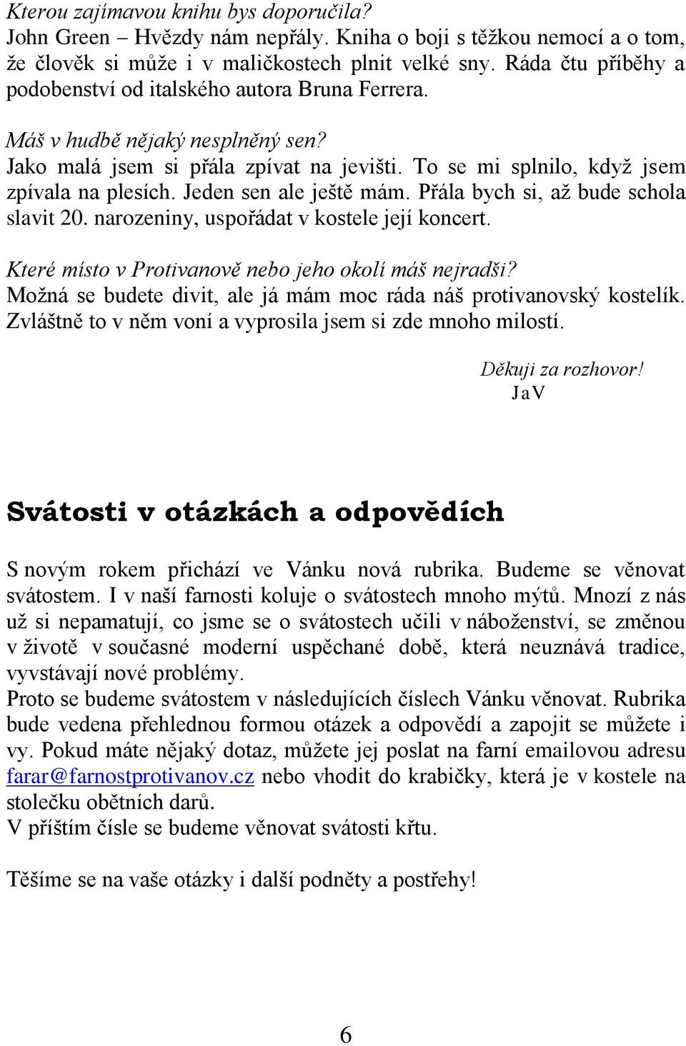 Jeden sen ale ještě mám. Přála bych si, až bude schola slavit 20. narozeniny, uspořádat v kostele její koncert. Které místo v Protivanově nebo jeho okolí máš nejradši?