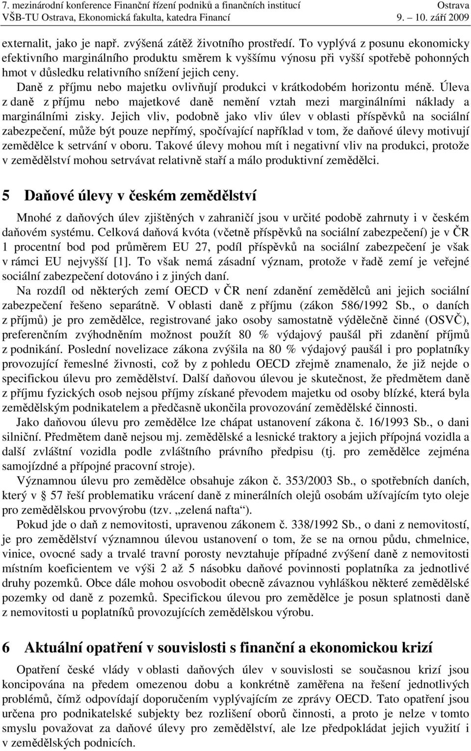 Daně z příjmu nebo majetku ovlivňují produkci v krátkodobém horizontu méně. Úleva z daně z příjmu nebo majetkové daně nemění vztah mezi marginálními náklady a marginálními zisky.