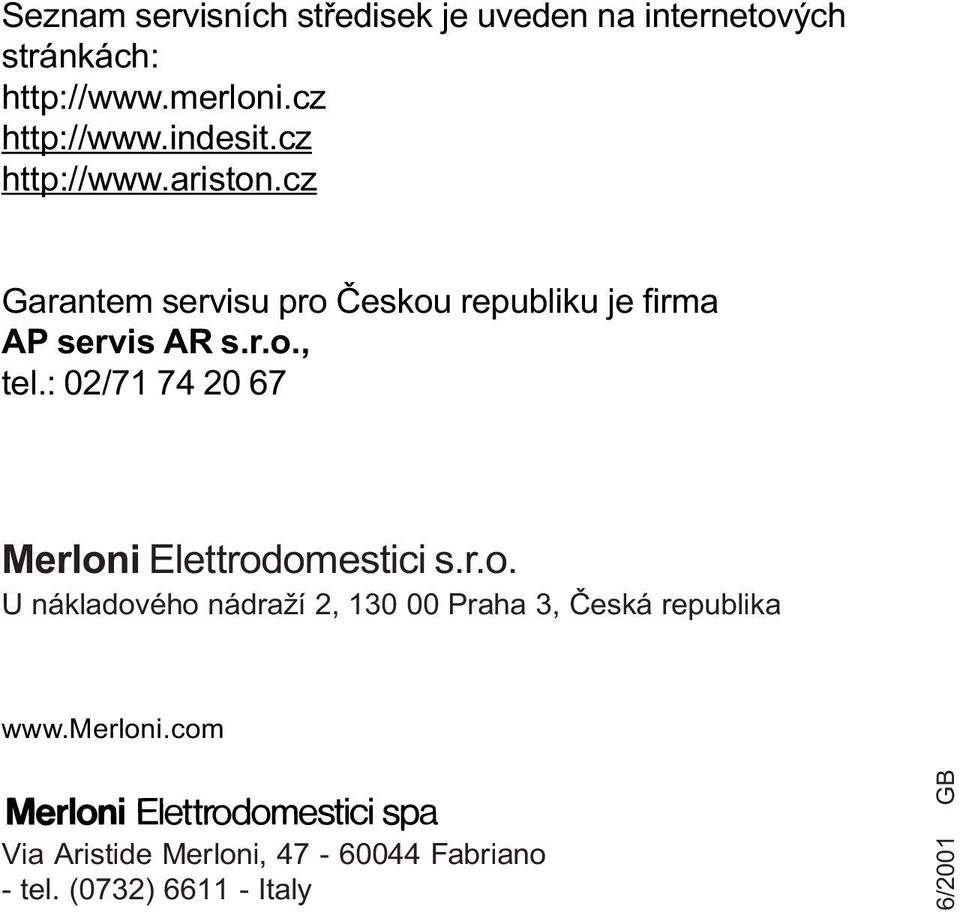 : 02/71 74 20 67 Merloni Elettrodomestici s.r.o. U nákladového nádraží 2, 130 00 Praha 3, Èeská republika www.