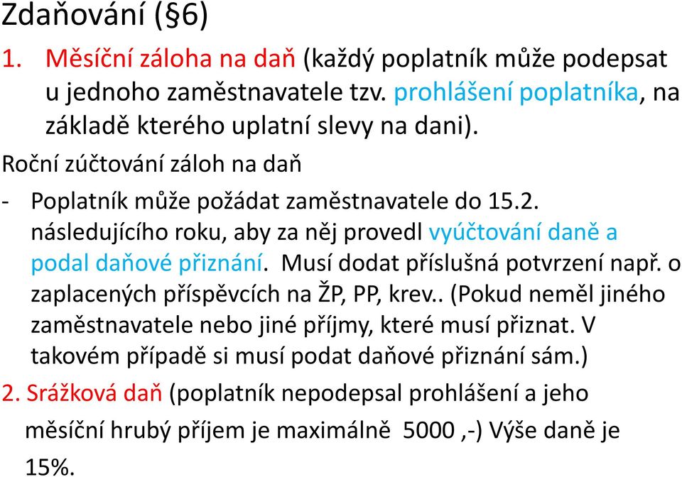 následujícího roku, aby za něj provedl vyúčtování daně a podal daňové přiznání. Musí dodat příslušná potvrzení např. o zaplacených příspěvcích na ŽP, PP, krev.