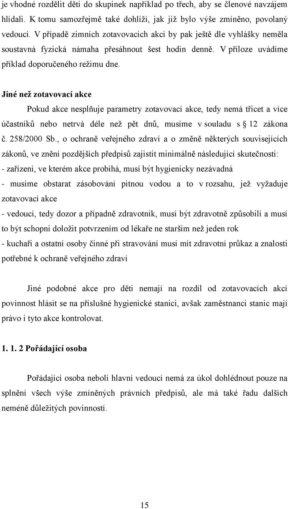 Jiné než zotavovací akce Pokud akce nesplňuje parametry zotavovací akce, tedy nemá třicet a více účastníků nebo netrvá déle než pět dnů, musíme v souladu s 12 zákona č. 258/2000 Sb.