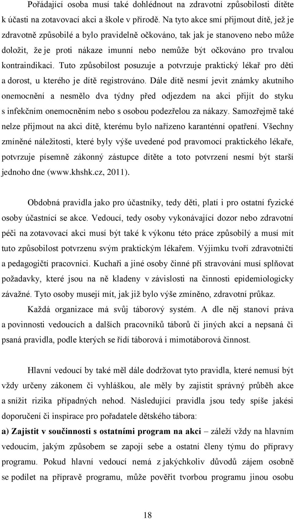 kontraindikaci. Tuto způsobilost posuzuje a potvrzuje praktický lékař pro děti a dorost, u kterého je dítě registrováno.