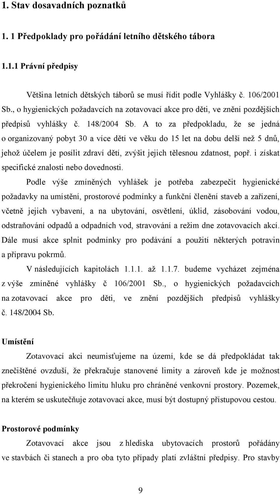 A to za předpokladu, že se jedná o organizovaný pobyt 30 a více dětí ve věku do 15 let na dobu delší než 5 dnů, jehož účelem je posílit zdraví dětí, zvýšit jejich tělesnou zdatnost, popř.