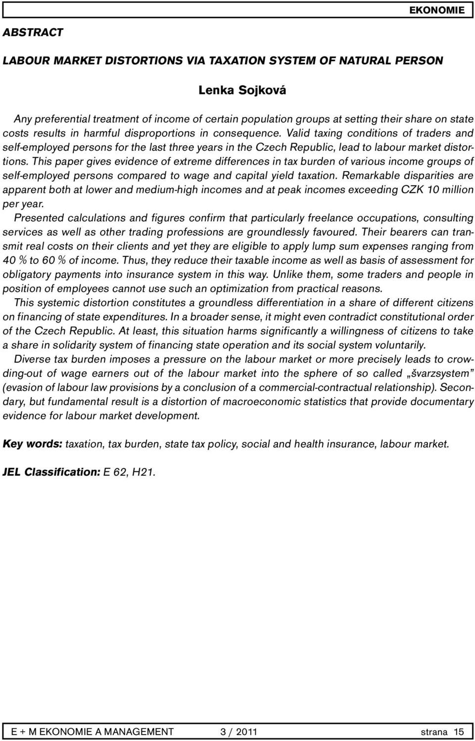 This paper gives evidence of extreme differences in tax burden of various income groups of self-employed persons compared to wage and capital yield taxation.