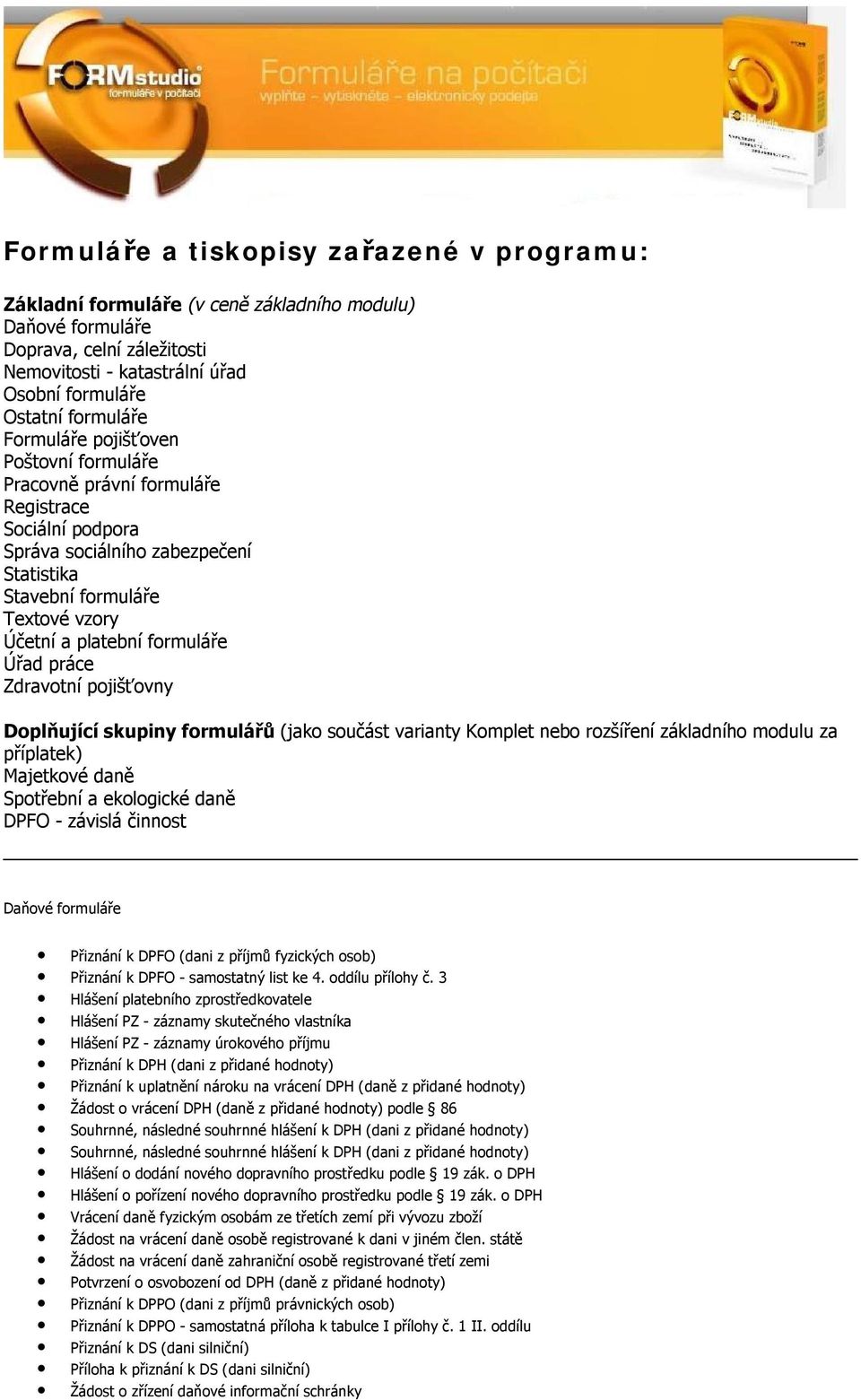 Úřad práce Zdravotní pojišťovny Doplňující skupiny formulářů (jako součást varianty Komplet nebo rozšíření základního modulu za příplatek) Majetkové daně Spotřební a ekologické daně DPFO -závislá