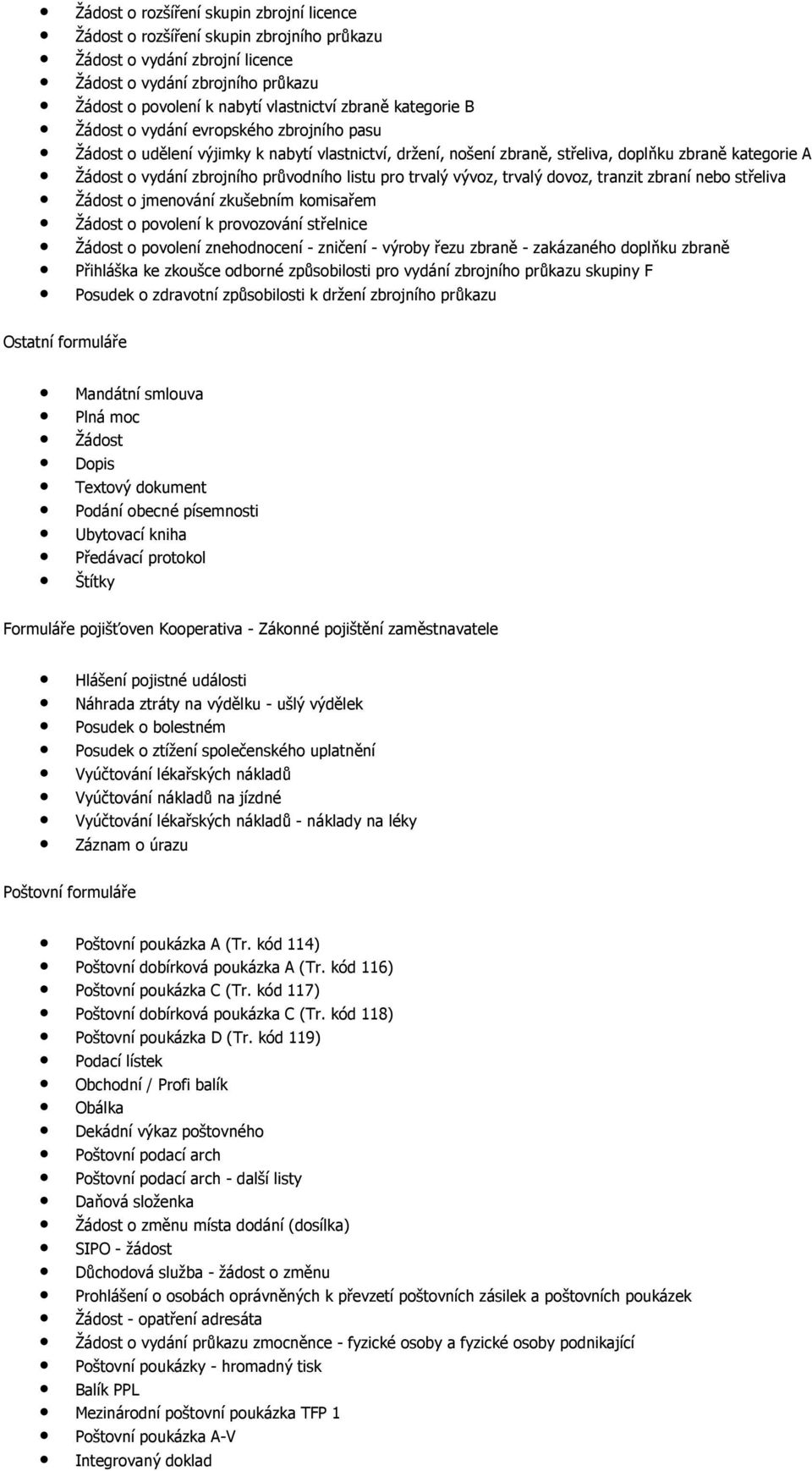 listu pro trvalý vývoz, trvalý dovoz, tranzit zbraní nebo střeliva Žádost o jmenování zkušebním komisařem Žádost o povolení k provozování střelnice Žádost o povolení znehodnocení -zničení -výroby