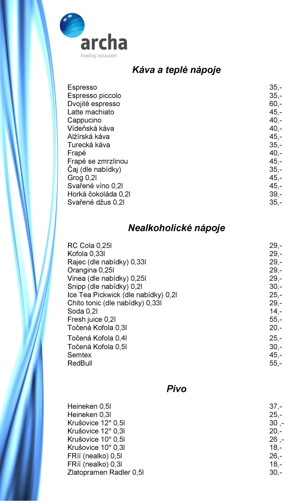 29,- Orangina 0,25l 29,- Vinea (dle nabídky) 0,25l 29,- Snipp (dle nabídky) 0,2l 30,- Ice Tea Pickwick (dle nabídky) 0,2l 25,- Chito tonic (dle nabídky) 0,33l 29,- Soda 0,2l 14,- Fresh juice 0,2l