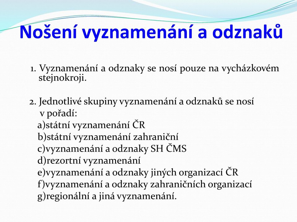 vyznamenání zahraniční c)vyznamenání a odznaky SH ČMS d)rezortní vyznamenání e)vyznamenání a