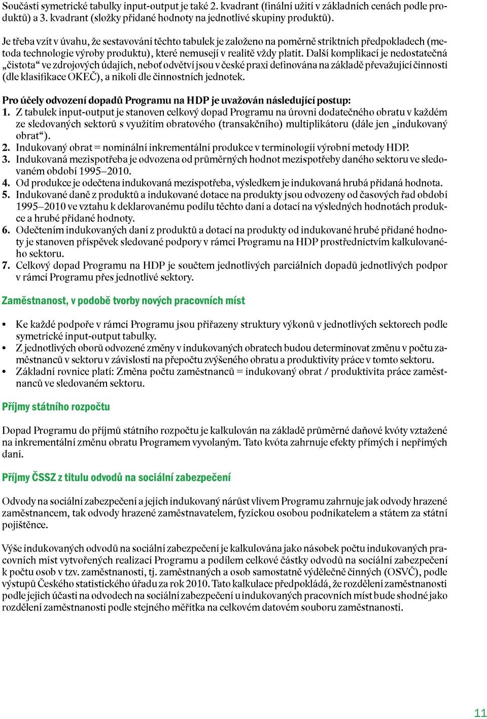 Další komplikací je nedostatečná čistota ve zdrojových údajích, neboť odvětví jsou v české praxi definována na základě převažující činnosti (dle klasifikace OKEČ), a nikoli dle činnostních jednotek.