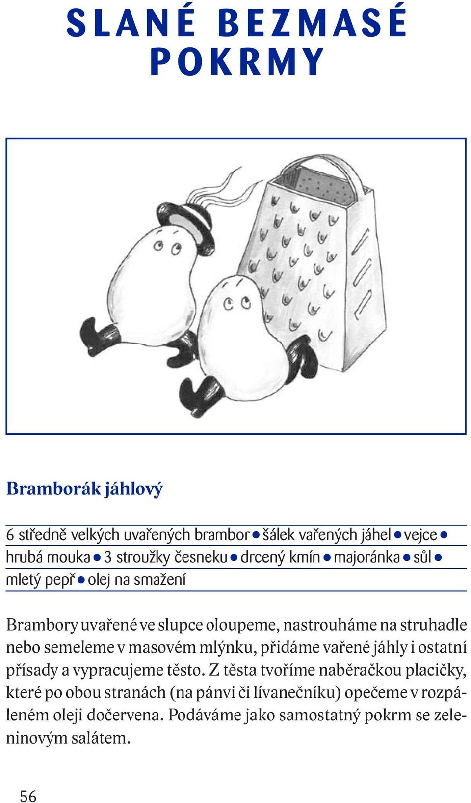 semeleme v masovém mlýnku, přidáme vařené jáhly i ostatní přísady a vypracujeme těsto.