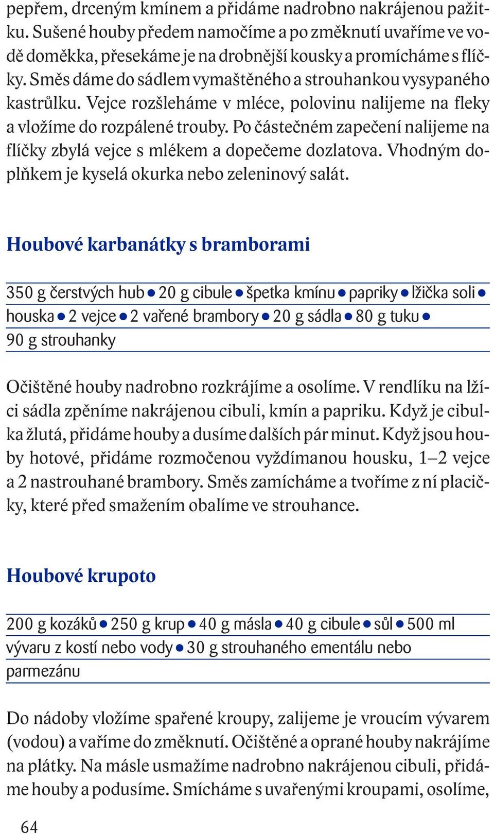 Po částečném zapečení nalijeme na flíčky zbylá vejce s mlékem a dopečeme dozlatova. Vhodným doplňkem je kyselá okurka nebo zeleninový salát.