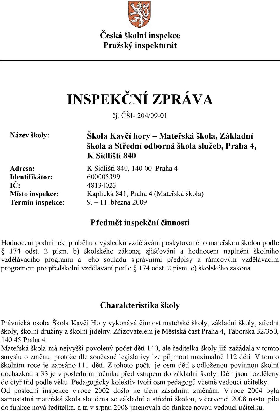 Místo inspekce: Kaplická 841, Praha 4 (Mateřská škola) Termín inspekce: 9. 11.