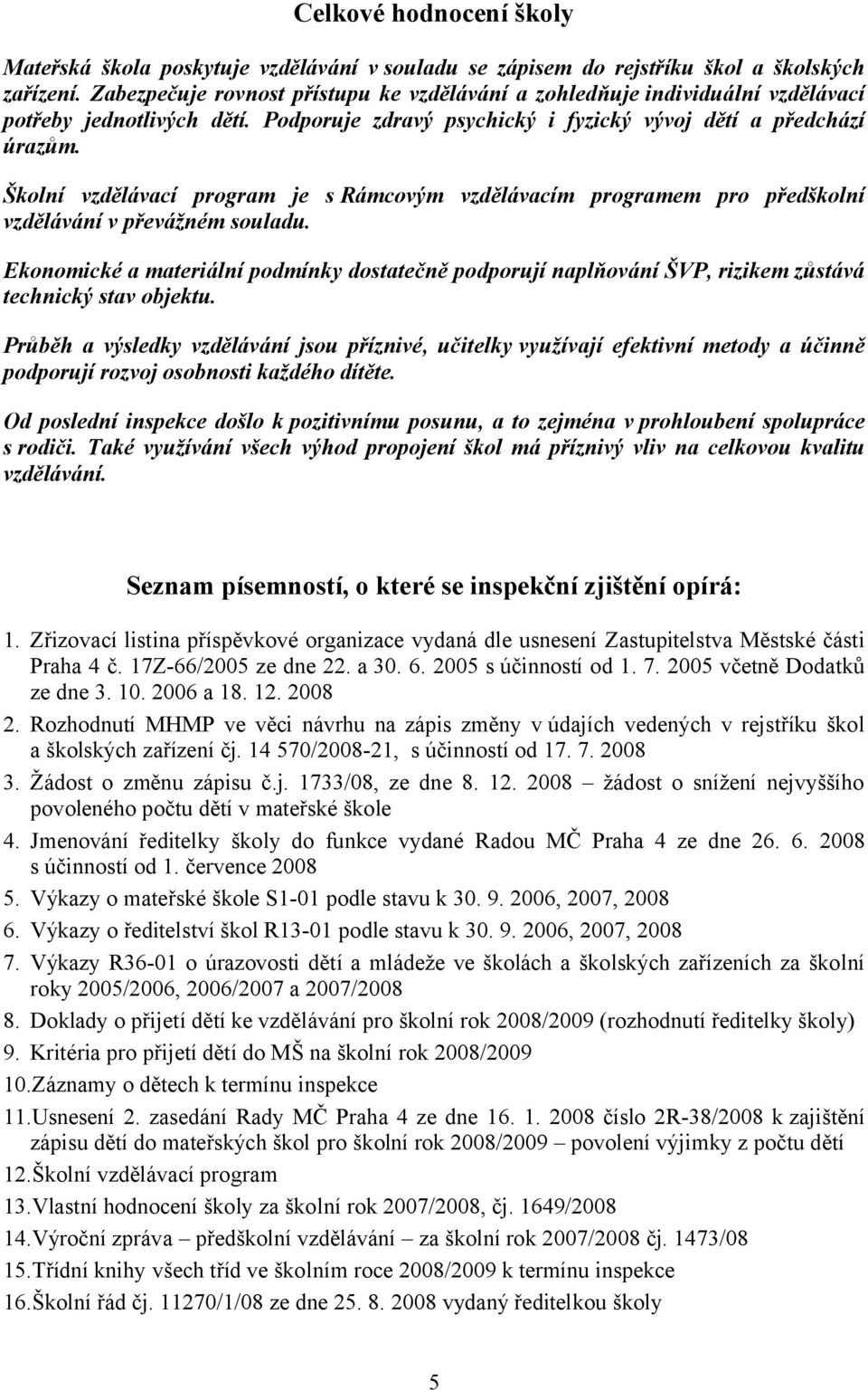 Školní vzdělávací program je s Rámcovým vzdělávacím programem pro předškolní vzdělávání v převážném souladu.