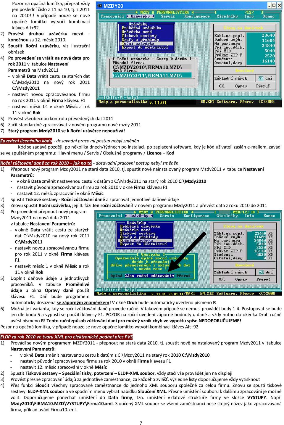 3) Spustit Roční uzávěrku, viz ilustrační obrázek 4) Po provedení se vrátit na nová data pro rok 2011 v tabulce Nastavení C:\MZDY2010\FIRMA10.