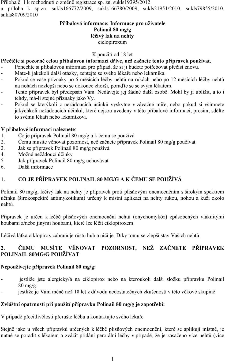 sukls166772/2009, sukls166780/2009, sukls21951/2010, sukls79855/2010, sukls80709/2010 Příbalová informace: Informace pro uživatele Polinail 80 mg/g léčivý lak na nehty ciclopiroxum K použití od 18