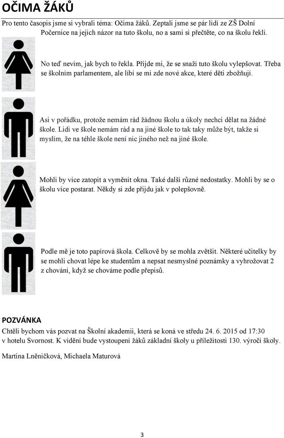 Asi v pořádku, protože nemám rád žádnou školu a úkoly nechci dělat na žádné škole.