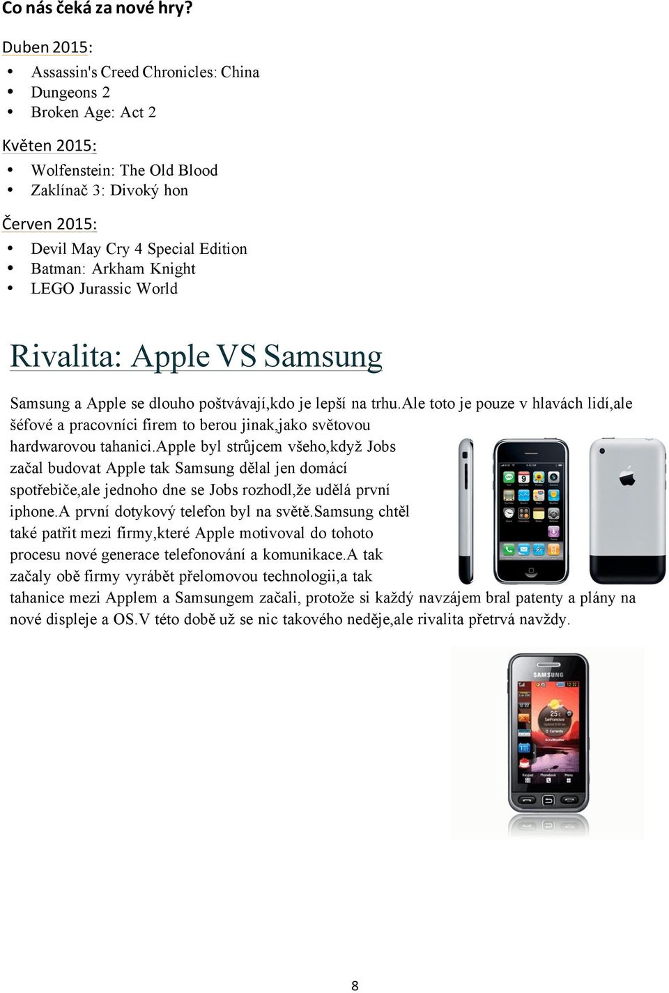Knight LEGO Jurassic World Rivalita: Apple VS Samsung Samsung a Apple se dlouho poštvávají,kdo je lepší na trhu.