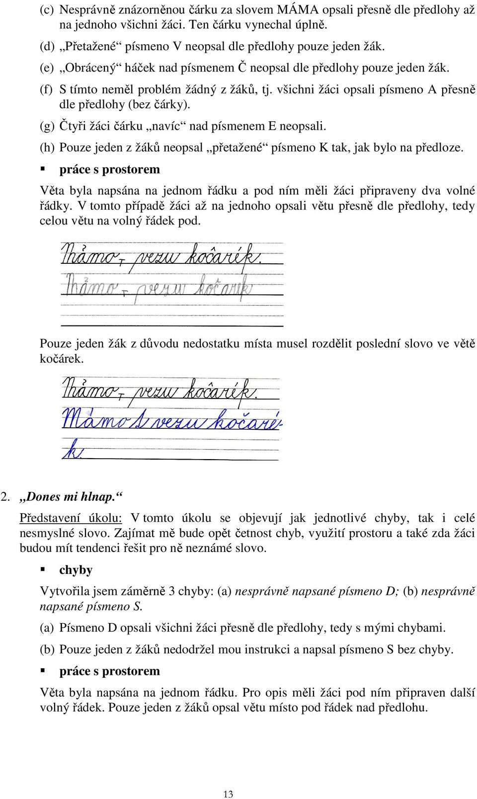 (g) Čtyři žáci čárku navíc nad písmenem E neopsali. (h) Pouze jeden z žáků neopsal přetažené písmeno K tak, jak bylo na předloze.