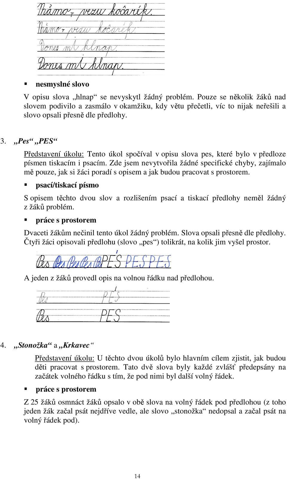 Pes PES Představení úkolu: Tento úkol spočíval v opisu slova pes, které bylo v předloze písmen tiskacím i psacím.