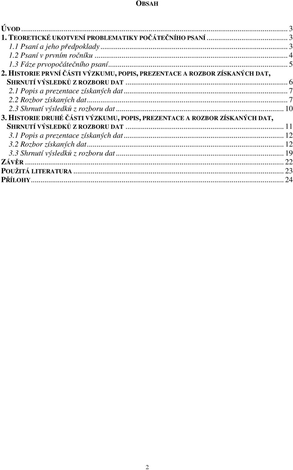 1 Popis a prezentace získaných dat... 7 2.2 Rozbor získaných dat... 7 2.3 Shrnutí výsledků z rozboru dat... 10 3.