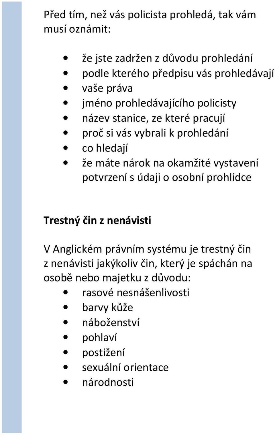 vystavení potvrzení s údaji o osobní prohlídce Trestný čin z nenávisti V Anglickém právním systému je trestný čin z nenávisti jakýkoliv čin,