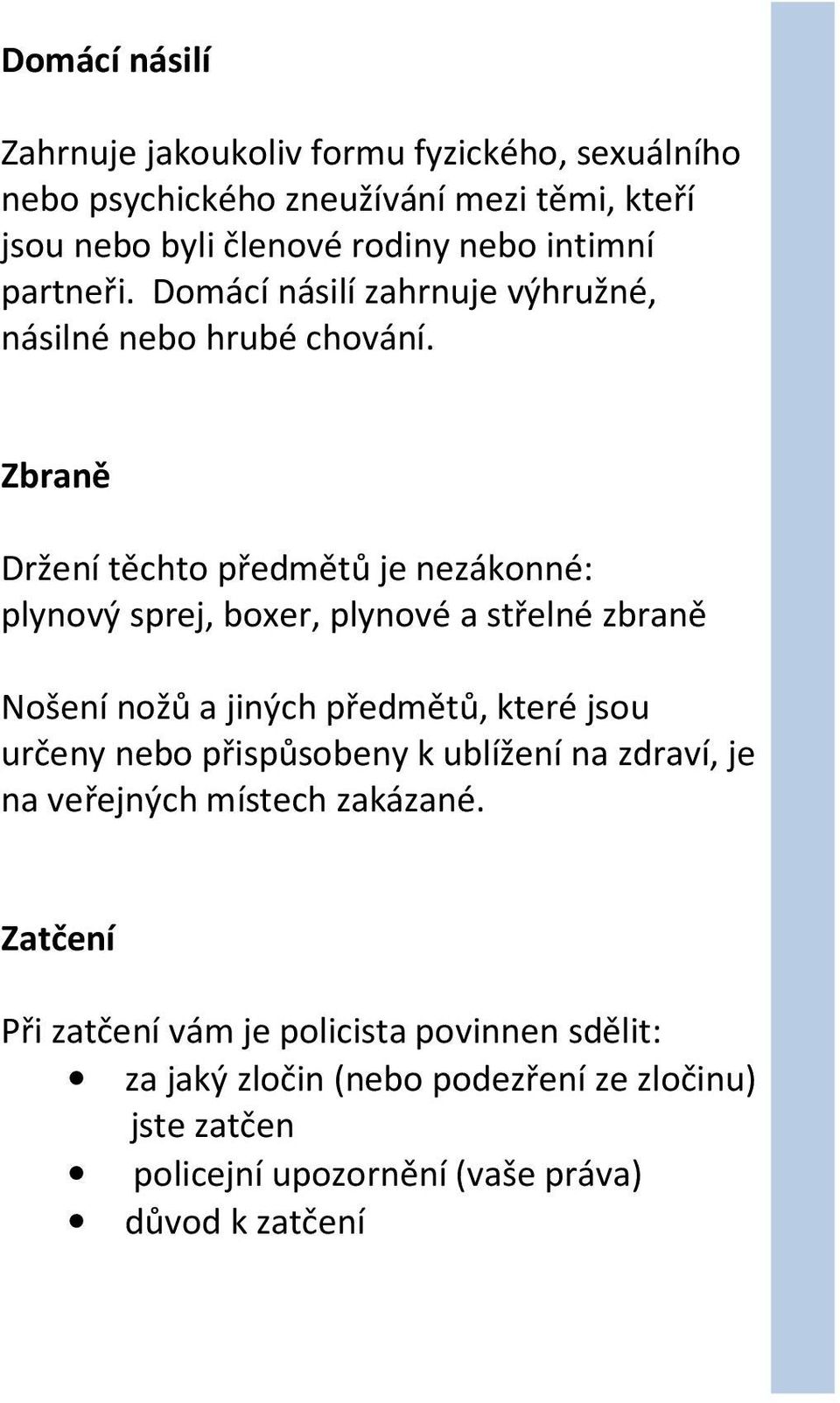 Zbraně Držení těchto předmětů je nezákonné: plynový sprej, boxer, plynové a střelné zbraně Nošení nožů a jiných předmětů, které jsou určeny nebo