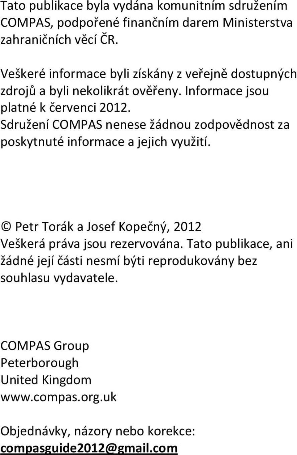 Sdružení COMPAS nenese žádnou zodpovědnost za poskytnuté informace a jejich využití. Petr Torák a Josef Kopečný, 2012 Veškerá práva jsou rezervována.