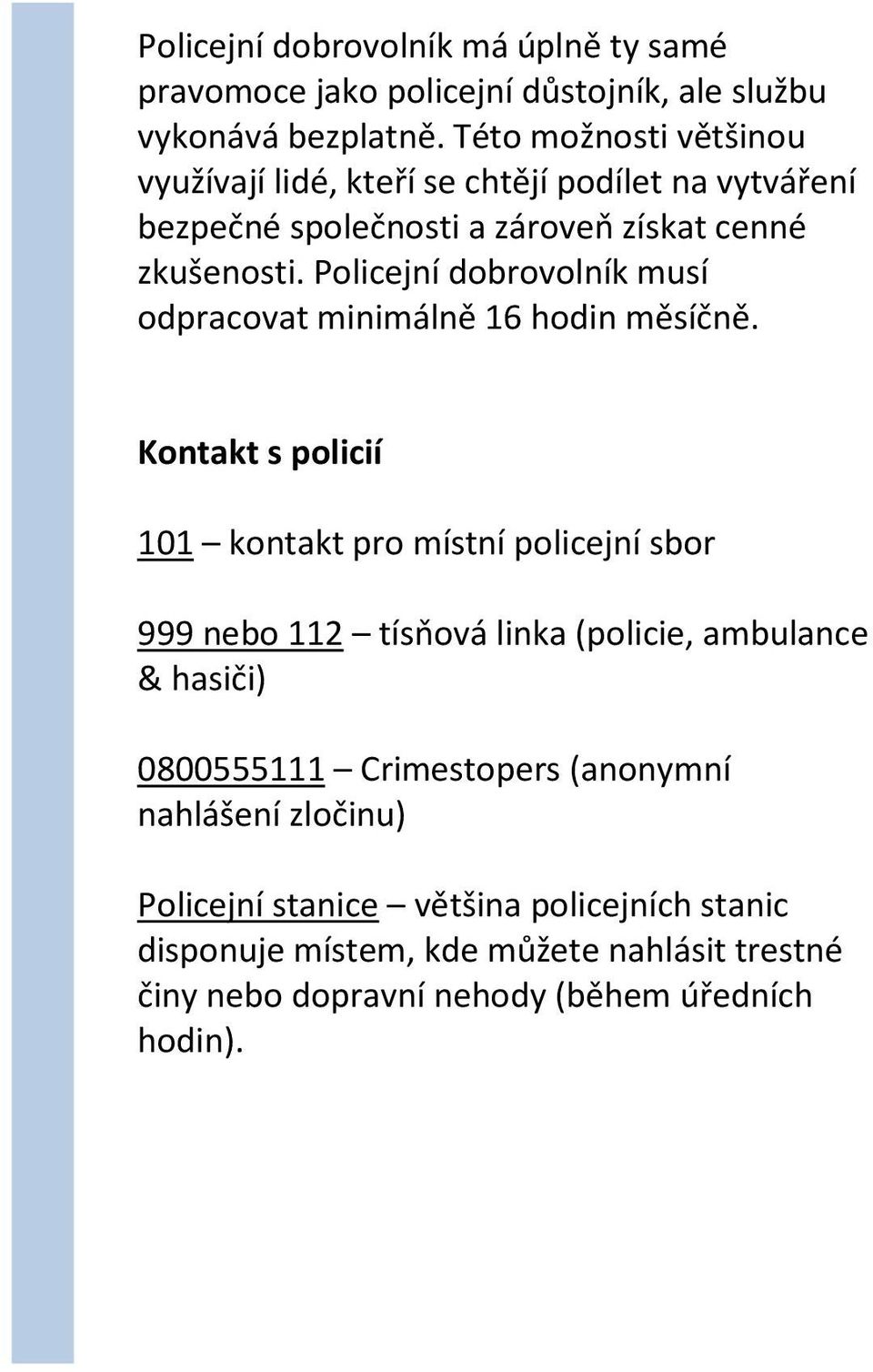 Policejní dobrovolník musí odpracovat minimálně 16 hodin měsíčně.