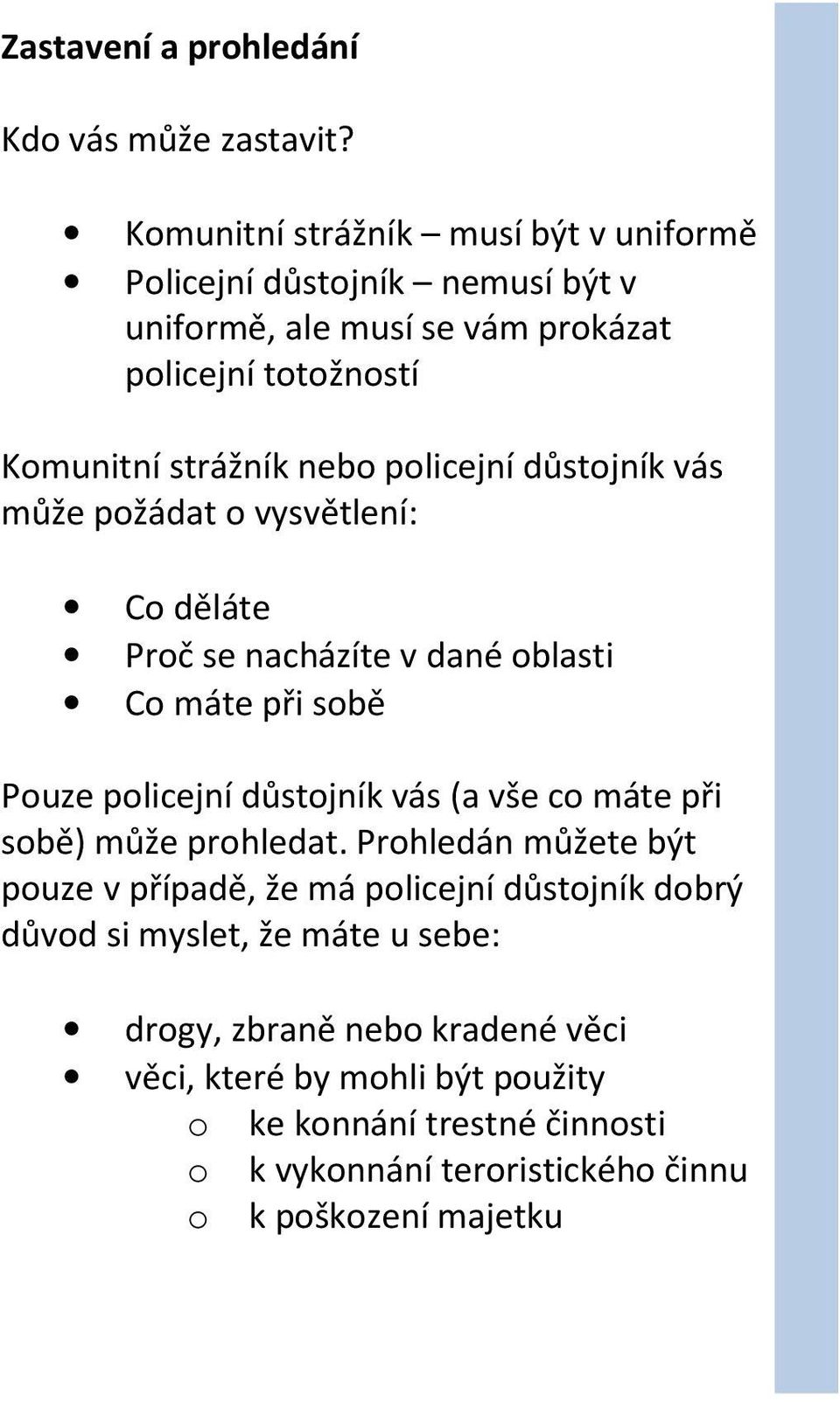 policejní důstojník vás může požádat o vysvětlení: Co děláte Proč se nacházíte v dané oblasti Co máte při sobě Pouze policejní důstojník vás (a vše co máte