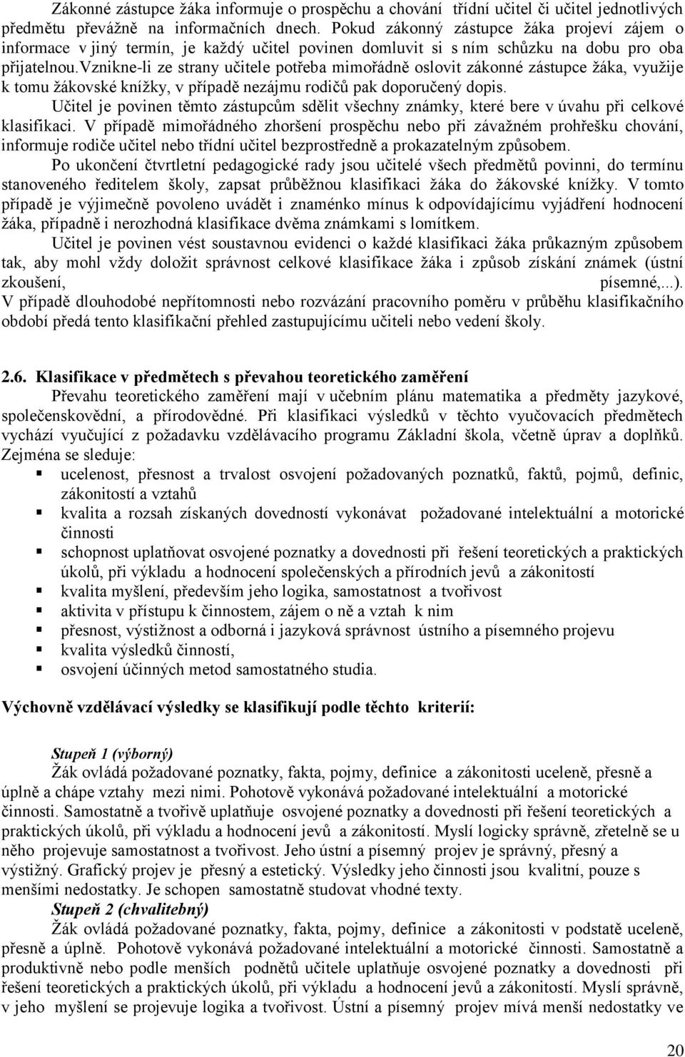 vznikne-li ze strany učitele potřeba mimořádně oslovit zákonné zástupce žáka, využije k tomu žákovské knížky, v případě nezájmu rodičů pak doporučený dopis.