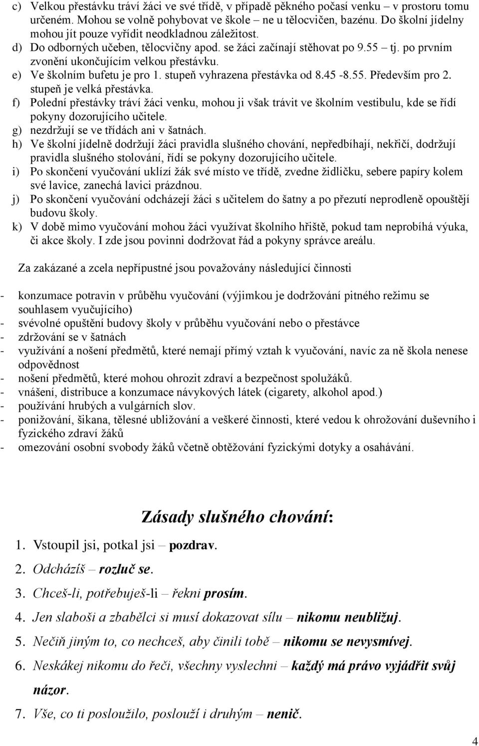 e) Ve školním bufetu je pro 1. stupeň vyhrazena přestávka od 8.45-8.55. Především pro 2. stupeň je velká přestávka.