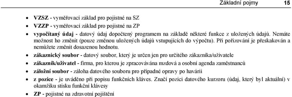 zákaznický soubor - datový soubor, který je určen jen pro určitého zákazníka/uživatele zákazník/uživatel - firma, pro kterou je zpracovávána mzdová a osobní agenda zaměstnanců záložní soubor -