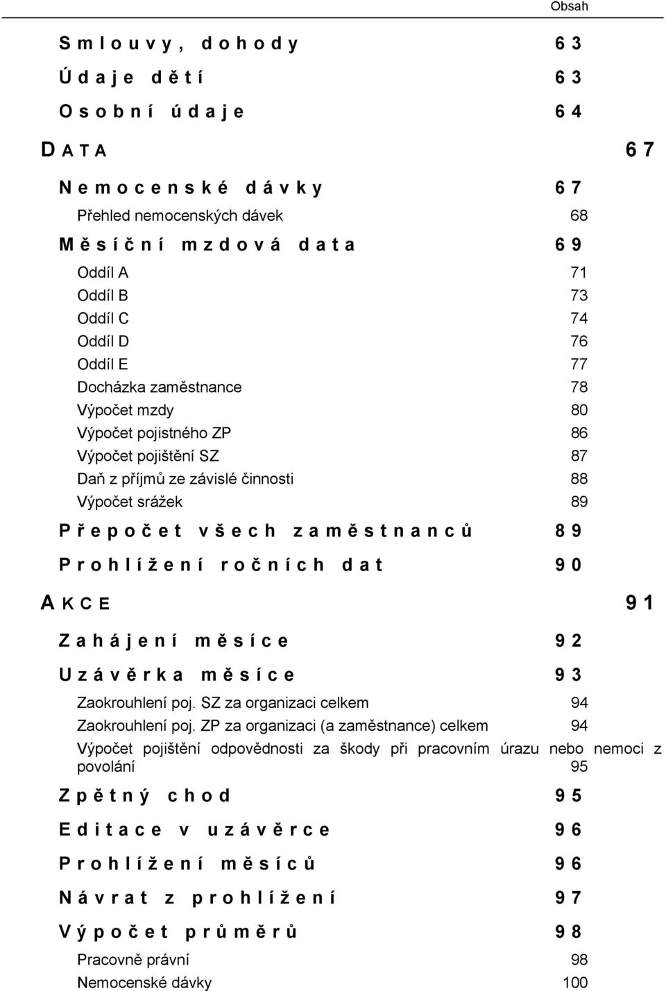 dat 90 A KCE 91 Zahájení mě síce 92 Uzávě rka mě síce 93 Zaokrouhlení poj. SZ za organizaci celkem 94 Zaokrouhlení poj.