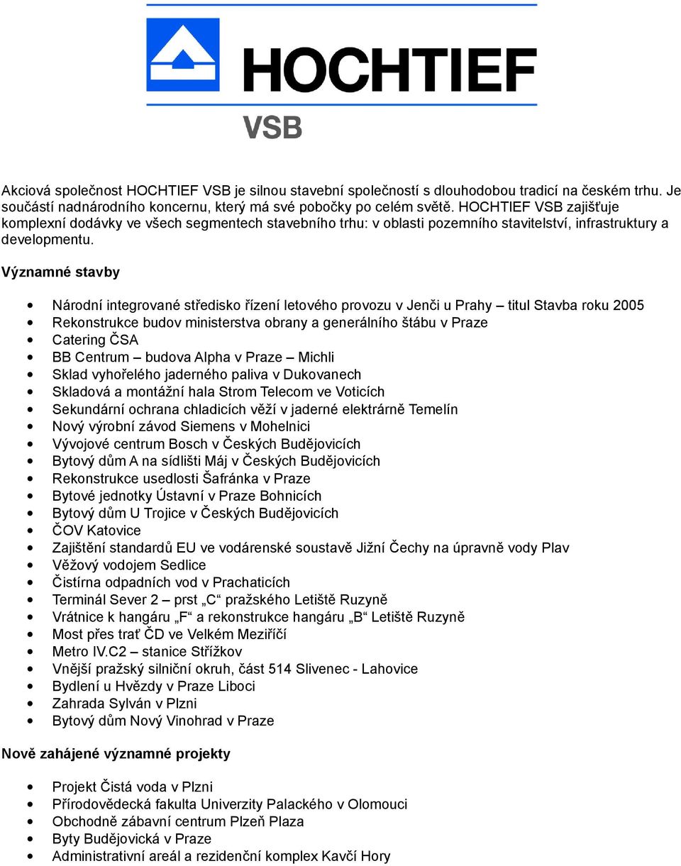 Významné stavby Národní integrované středisko řízení letového provozu v Jenči u Prahy titul Stavba roku 2005 Rekonstrukce budov ministerstva obrany a generálního štábu v Praze Catering ČSA BB Centrum