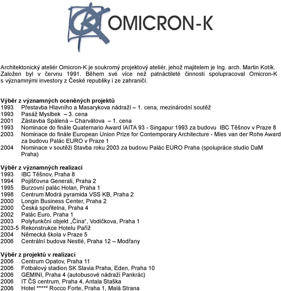Výběr z významných oceněných projektů 1993 Přestavba Hlavního a Masarykova nádraží 1. cena, mezinárodní soutěž 1993 Pasáž Myslbek 3. cena 2001 Zástavba Spálená Charvátova 1.