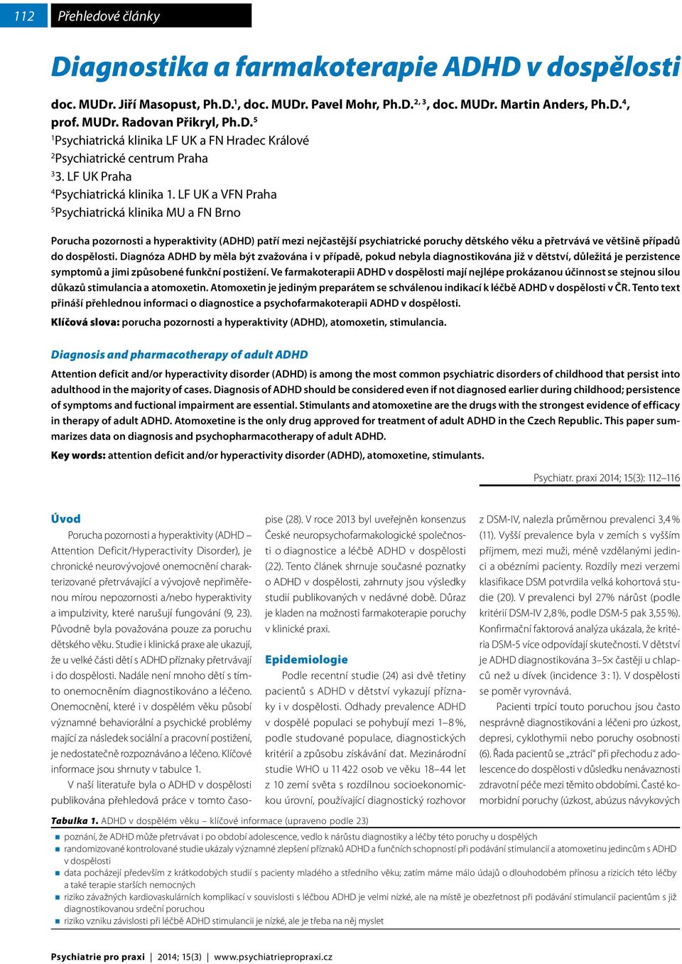 LF UK a VFN Praha 5 Psychiatrická klinika MU a FN Brno Porucha pozornosti a hyperaktivity (ADHD) patří mezi nejčastější psychiatrické poruchy dětského věku a přetrvává ve většině případů do