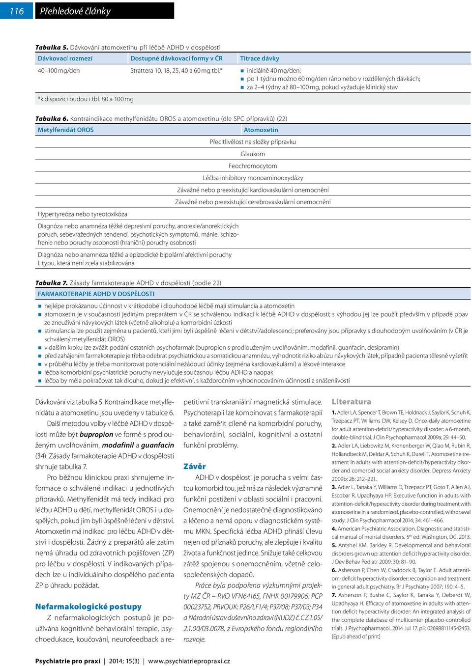 Kontraindikace methylfenidátu OROS a atomoxetinu (dle SPC přípravků) (22) Metylfenidát OROS Atomoxetin Přecitlivělost na složky přípravku Glaukom Feochromocytom Léčba inhibitory monoaminooxydázy