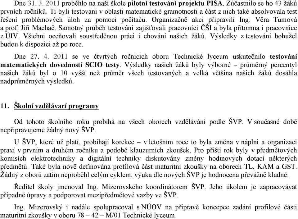 Samotný průběh testování zajišťovali pracovníci ČŠI a byla přítomna i pracovnice z ÚIV. Všichni oceňovali soustředěnou práci i chování našich žáků.