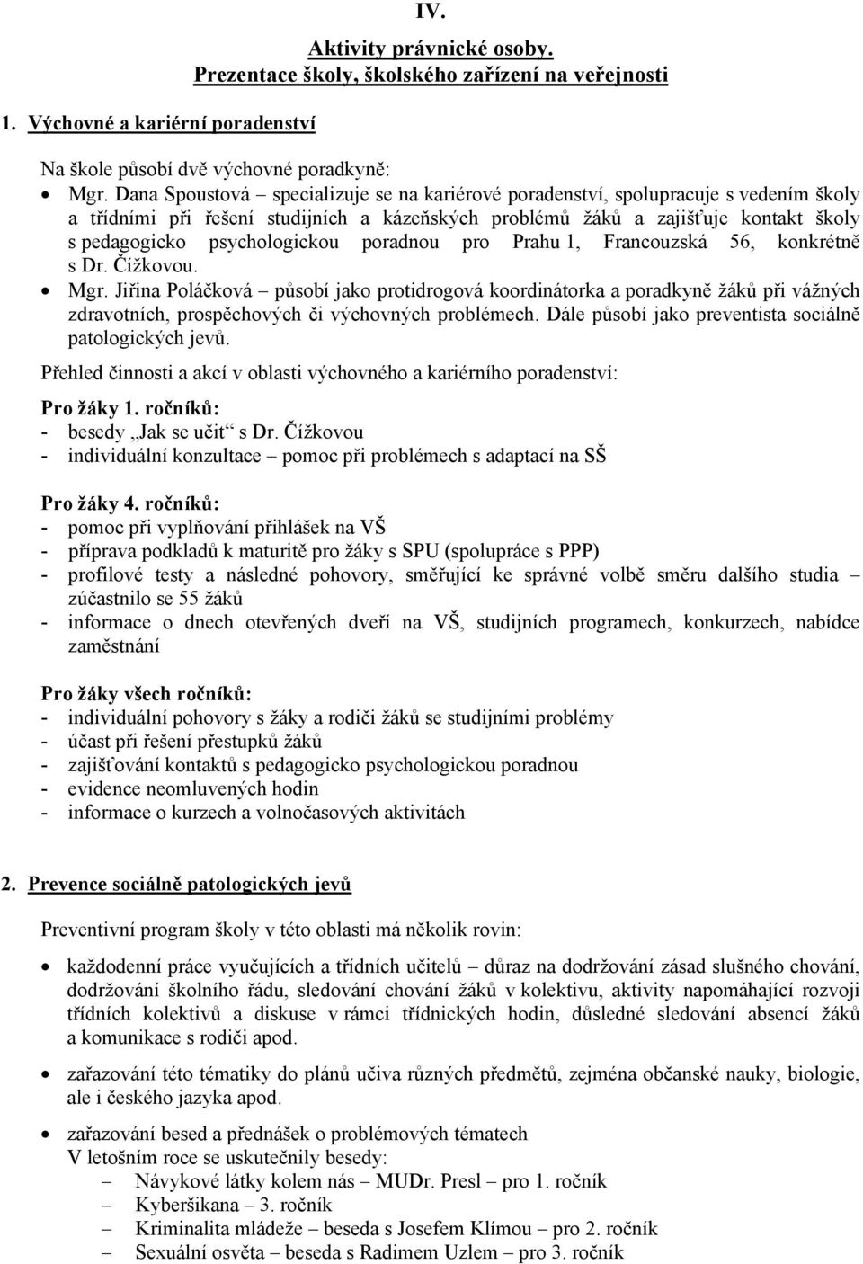 psychologickou poradnou pro Prahu 1, Francouzská 56, konkrétně s Dr. Čížkovou. Mgr.