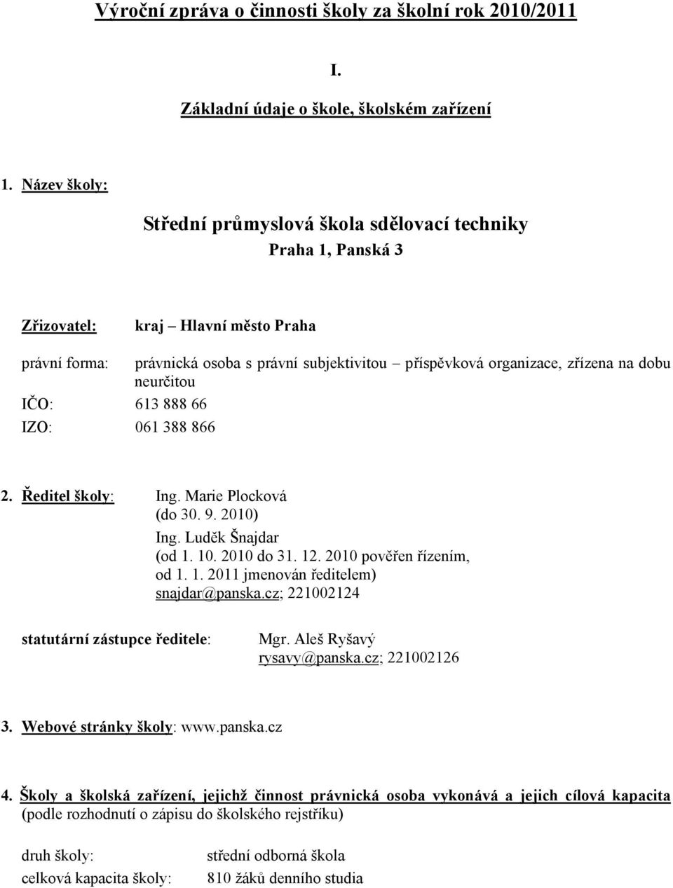 dobu neurčitou IČO: 613 888 66 IZO: 061 388 866 2. Ředitel školy: Ing. Marie Plocková (do 30. 9. 2010) Ing. Luděk Šnajdar (od 1. 10. 2010 do 31. 12. 2010 pověřen řízením, od 1. 1. 2011 jmenován ředitelem) snajdar@panska.