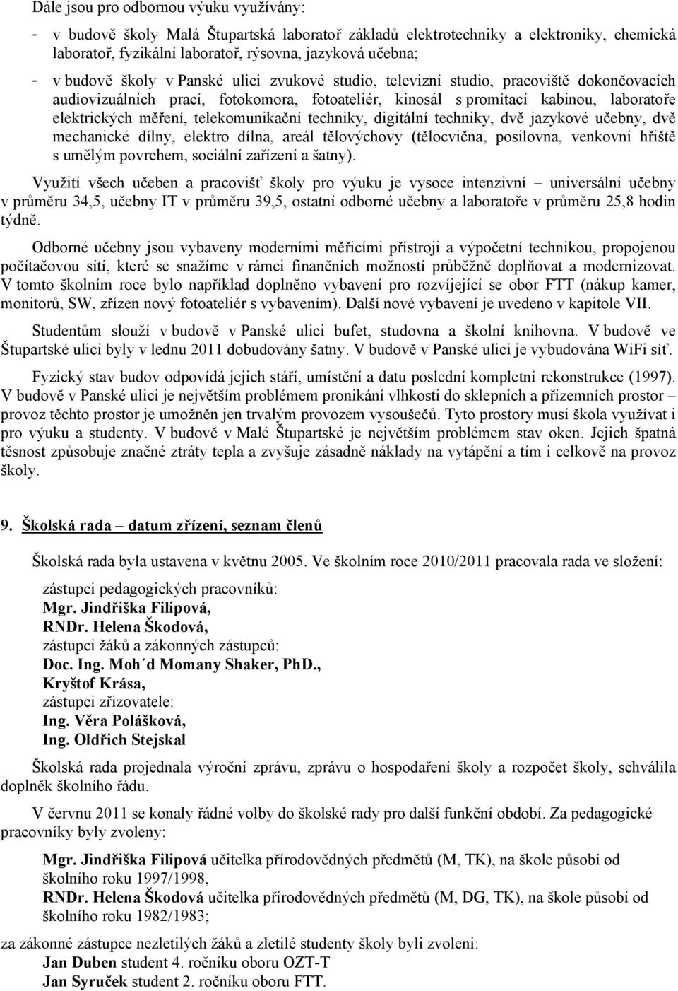 telekomunikační techniky, digitální techniky, dvě jazykové učebny, dvě mechanické dílny, elektro dílna, areál tělovýchovy (tělocvična, posilovna, venkovní hřiště s umělým povrchem, sociální zařízení