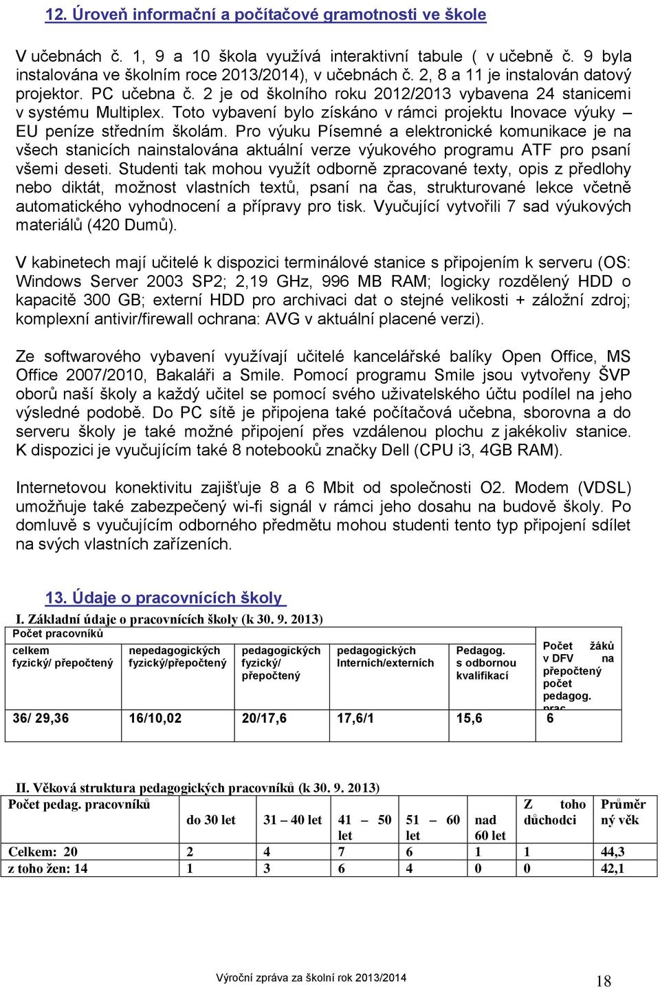 Toto vybavení bylo získáno v rámci projektu Inovace výuky EU peníze středním školám.