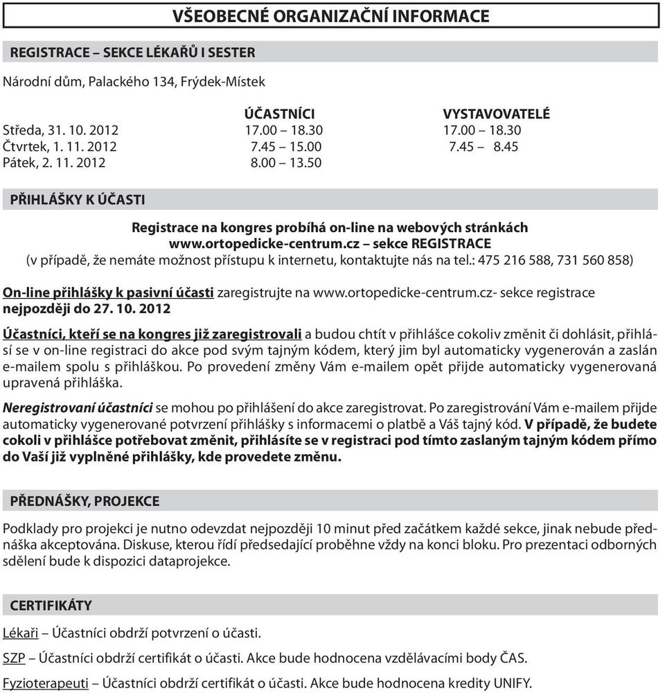 cz sekce REGISTRACE (v případě, že nemáte možnost přístupu k internetu, kontaktujte nás na tel.: 475 216 588, 731 560 858) On-line přihlášky k pasivní účasti zaregistrujte na www.ortopedicke-centrum.