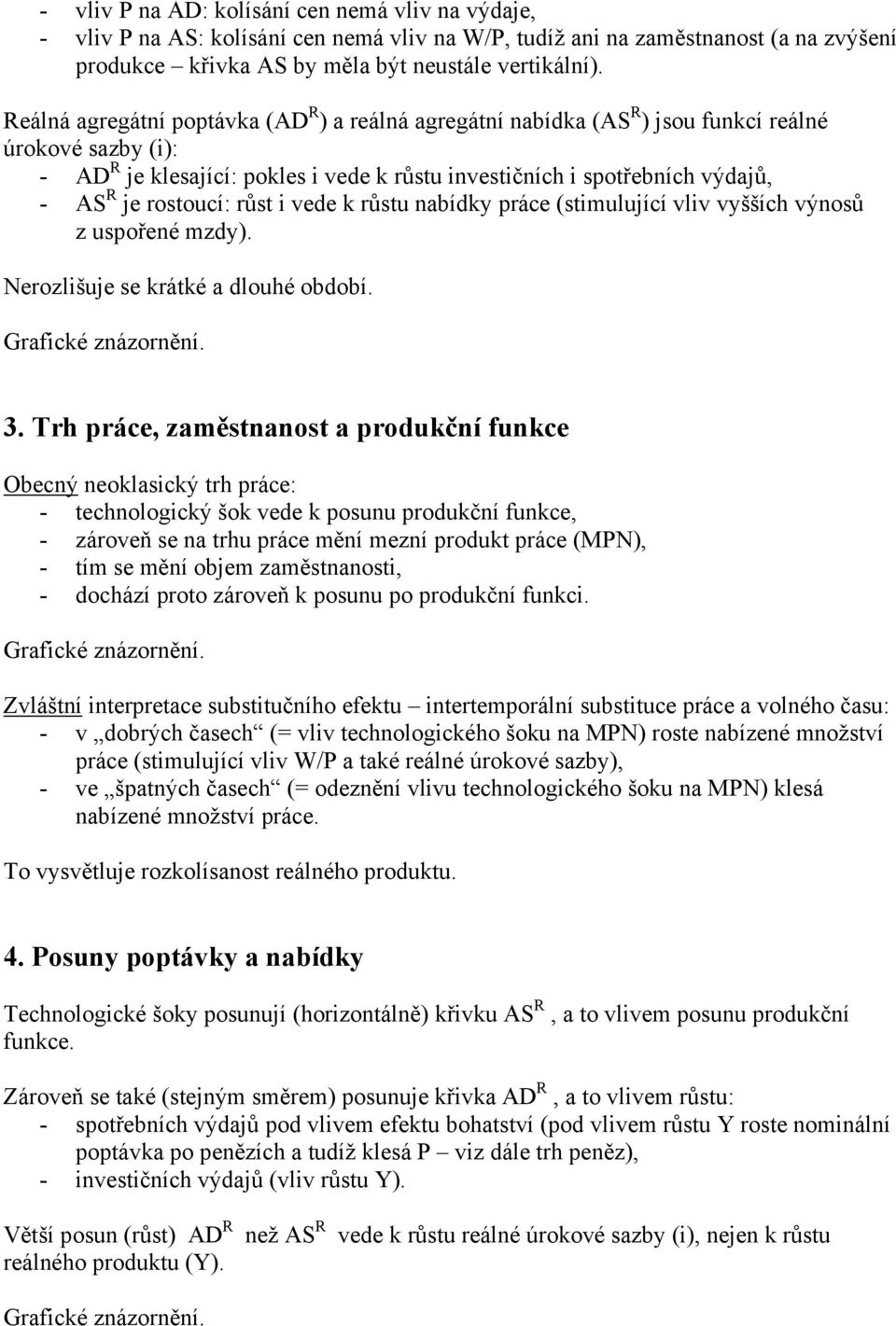 rostoucí: růst i vede k růstu nabídky práce (stimulující vliv vyšších výnosů z uspořené mzdy). Nerozlišuje se krátké a dlouhé období. 3.