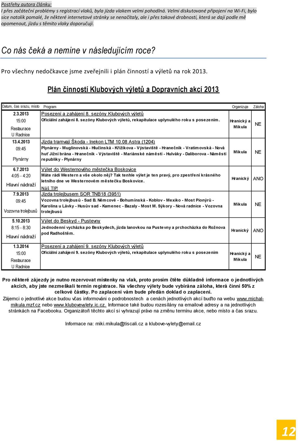 doporučuji. Co nás čeká a nemine v následujícím roce? Pro všechny nedočkavce jsme zveřejnili i plán činností a výletů na rok 2013.