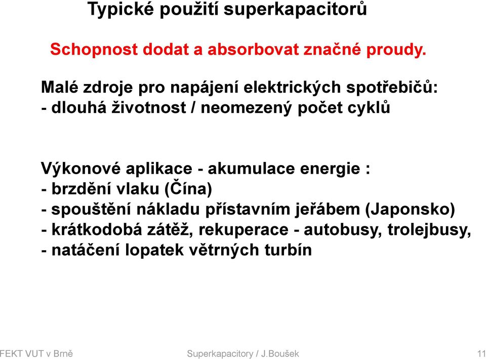 aplikace - akumulace energie : - brzdění vlaku (Čína) - spouštění nákladu přístavním jeřábem (Japonsko)