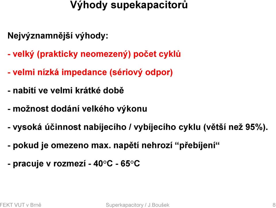 vysoká účinnost nabíjecího / vybíjecího cyklu (větší než 95%). - pokud je omezeno max.